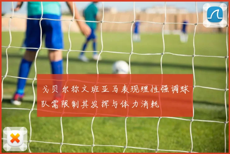 戈贝尔称文班亚马表现理性强调球队需限制其发挥与体力消耗