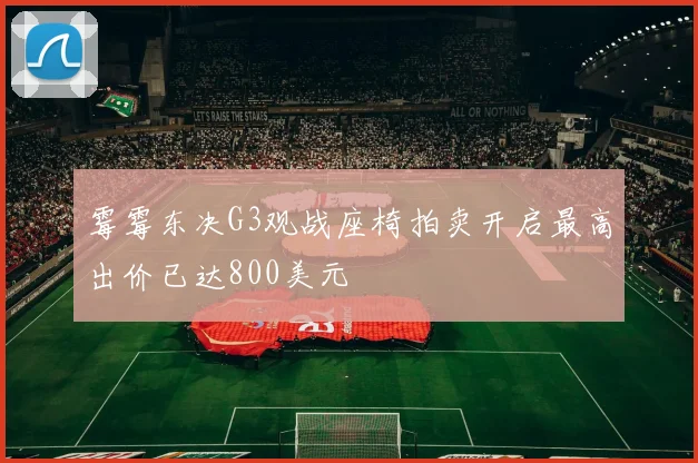 霉霉东决G3观战座椅拍卖开启最高出价已达800美元