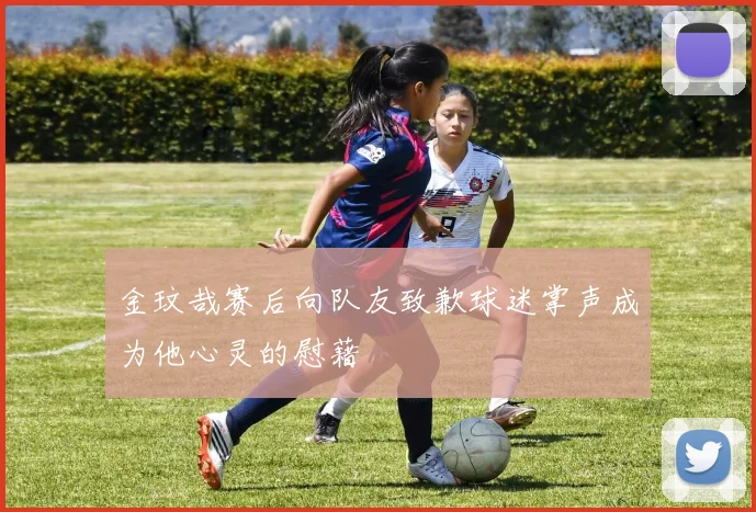 金玟哉赛后向队友致歉球迷掌声成为他心灵的慰藉