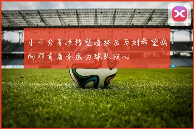 小卡分享性格塑造经历马刺希望我向邓肯看齐成为球队核心